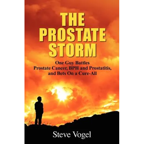 The Prostate Storm: One Guy Battles Prostate Cancer, BPH and Prostatitis, and Bets On a Cure-All - Paperback