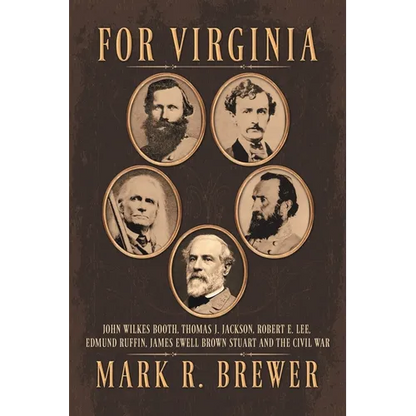 For Virginia: John Wilkes Booth, Thomas J. Jackson, Robert E. Lee, Edmund Ruffin, James Ewell Brown Stuart and the Civil War - Paperback