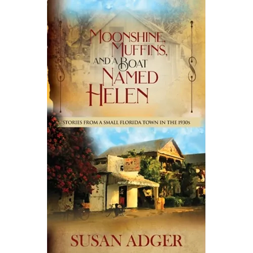 Moonshine, Muffins, and a Boat Named Helen: Stories from a Small Florida Town in the 1930S - Paperback