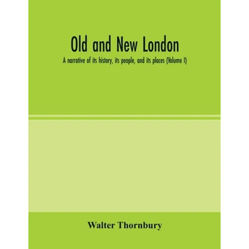 Old and new London; a narrative of its history, its people, and its places (Volume I) - Paperback