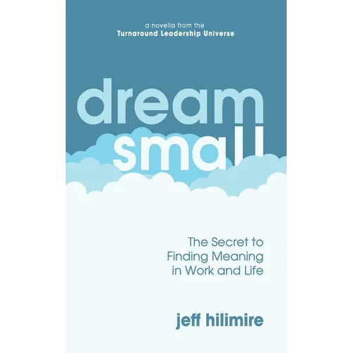 Dream Small: The Secret to Finding Meaning in Work and Life - Paperback