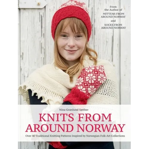 Knits from Around Norway: Over 40 Traditional Knitting Patterns Inspired by Norwegian Folk-Art Collections - Hardcover