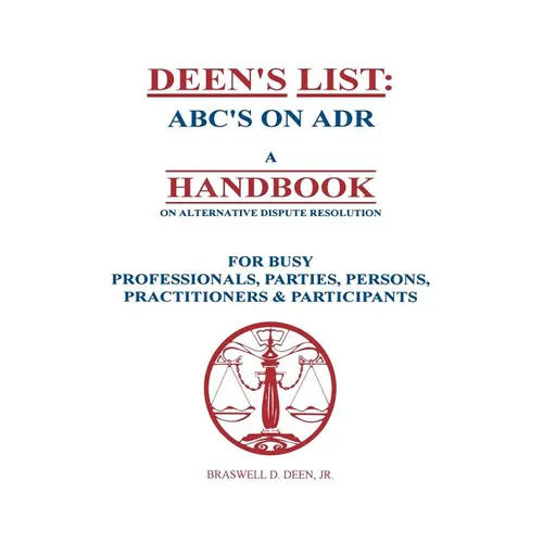 Deen's List: ABC's on ADR, A Handbook on alternative dispute resolution for busy professionals, parties, persons, practitioners, & participants - Paperback