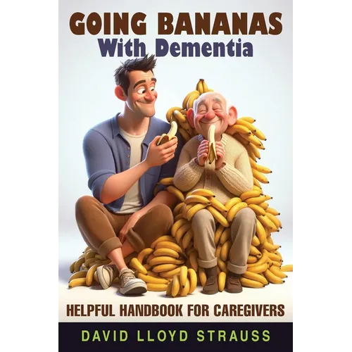 Going Bananas with Dementia: Helpful Handbook for Caregivers - Paperback