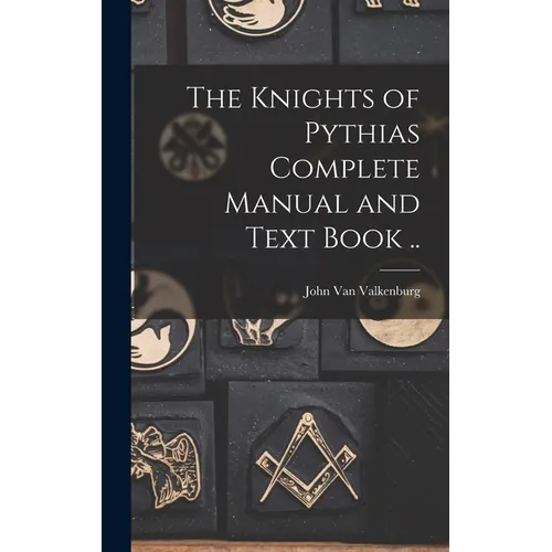 The Knights of Pythias Complete Manual and Text Book .. - Hardcover
