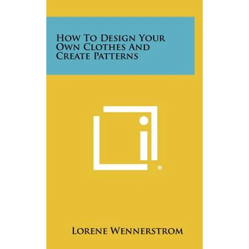 How to Design Your Own Clothes and Create Patterns - Hardcover