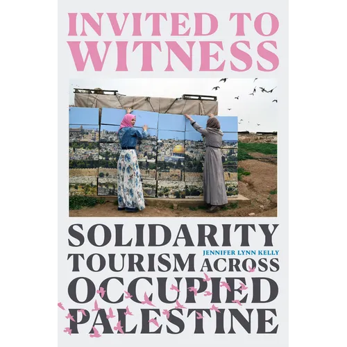 Invited to Witness: Solidarity Tourism across Occupied Palestine - Hardcover
