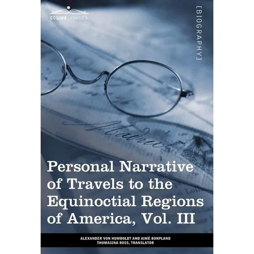 Personal Narrative of Travels to the Equinoctial Regions of America, Vol. III (in 3 Volumes): During the Years 1799-1804 - Hardcover