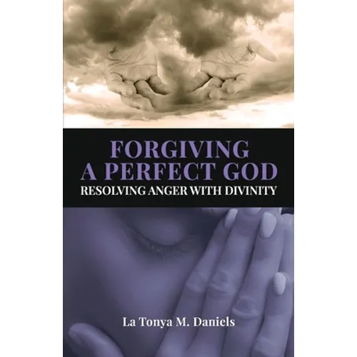Forgiving a Perfect God: Resolving Anger with Divinity - Paperback