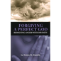Forgiving a Perfect God: Resolving Anger with Divinity - Paperback