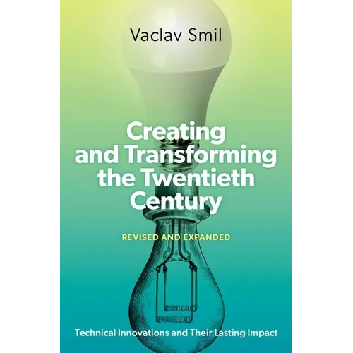 Creating and Transforming the Twentieth Century, Revised and Expanded: Technical Innovations and Their Lasting Impact - Hardcover