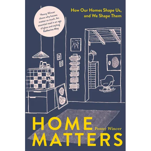 Home Matters: How Our Homes Shape Us, and We Shape Them - Hardcover