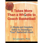 It Takes More Than a Whistle to Coach Basketball: A Simple and Complete Guide to Becoming a Real Basketball Coach - Paperback