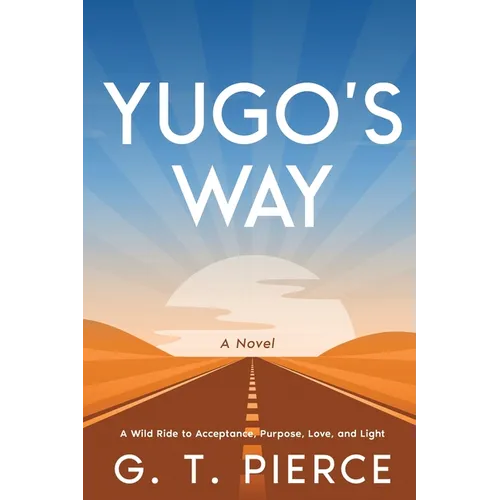 Yugo's Way: A Wild Ride to Acceptance, Purpose, Love, and Light - Paperback