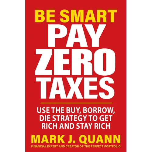 Be Smart Pay Zero Taxes: Use the Buy, Borrow, Die Strategy to Get Rich and Stay Rich - Paperback