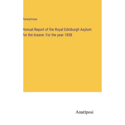 Annual Report of the Royal Edinburgh Asylum for the Insane: For the year 1858 - Hardcover