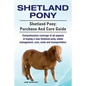 Shetland Pony. Shetland Pony: purchase and care guide. Comprehensive coverage of all aspects of buying a new Shetland pony, stable management, care, - Paperback