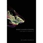 What Science Knows: And How It Knows It - Hardcover