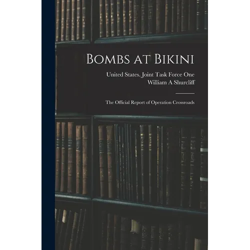 Bombs at Bikini; the Official Report of Operation Crossroads - Paperback