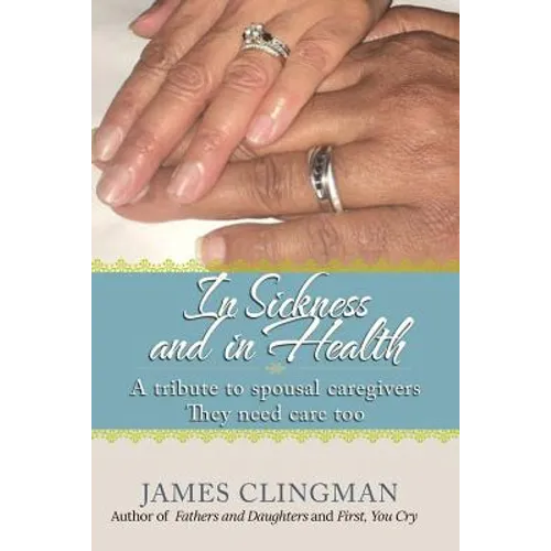 In Sickness and in Health: A Tribute to Spousal Caregivers, They need care too. - Paperback
