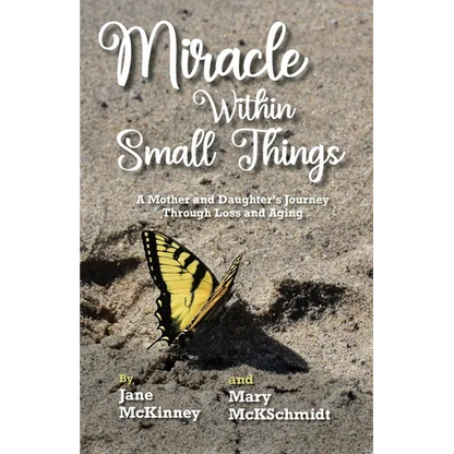 Miracle Within Small Things: A Mother and Daughter's Journey Through Loss and Aging - Paperback