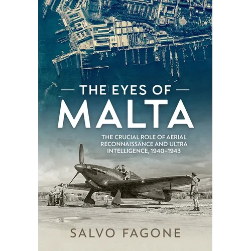 The Eyes of Malta: The Crucial Role of Aerial Reconnaissance and Ultra Intelligence, 1940-1943 - Paperback