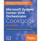 Microsoft System Center 2016 Orchestrator Cookbook - Second Edition: Simplify the automation of your administrative tasks - Paperback