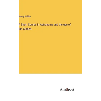 A Short Course in Astronomy and the use of the Globes - Hardcover