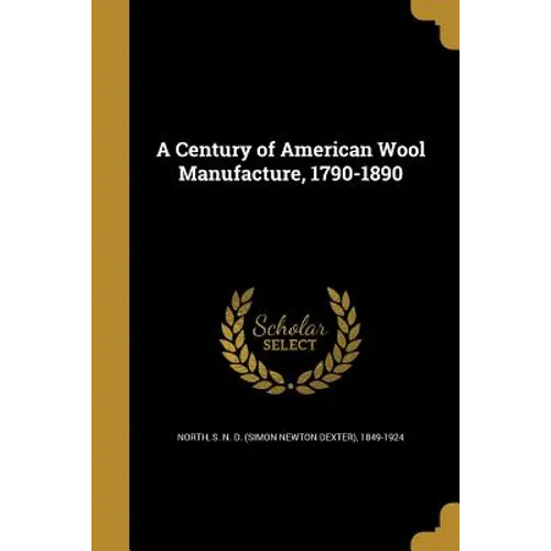A Century of American Wool Manufacture, 1790-1890 - Paperback