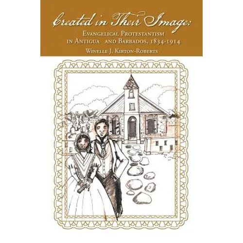 Created in Their Image: Evangelical Protestantism in Antigua and Barbados, 1834-1914 - Paperback