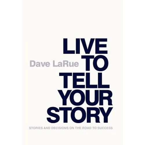 Live to Tell Your Story: Stories and Decisions on the Road to Success - Hardcover