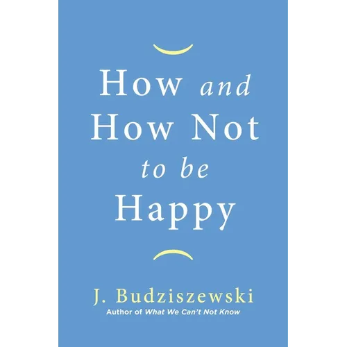 How and How Not to Be Happy - Hardcover