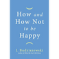 How and How Not to Be Happy - Hardcover