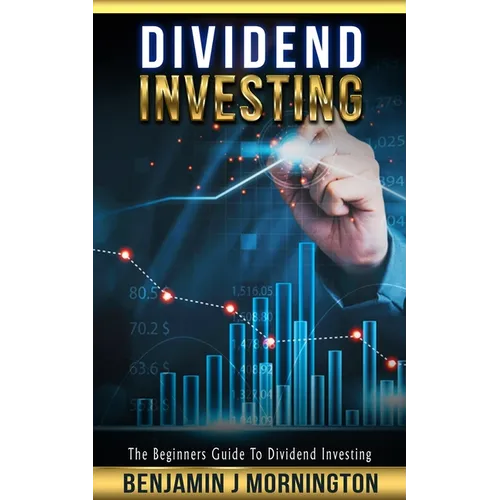 Dividend Investing: The Beginners Guide To Dividend Investing - Paperback