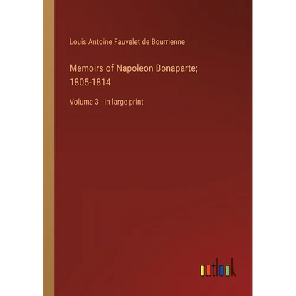Memoirs of Napoleon Bonaparte; 1805-1814: Volume 3 - in large print - Paperback