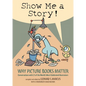 Show Me a Story!: Why Picture Books Matter: Conversations with 21 of the World's Most Celebrated Illustrators - Hardcover