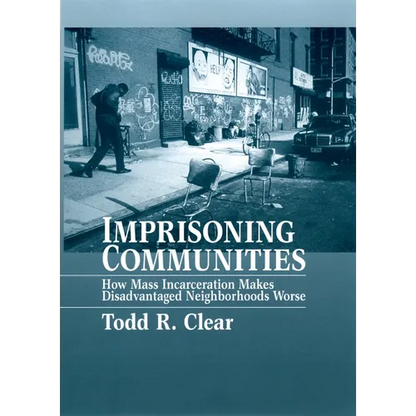 Imprisoning Communities: How Mass Incarceration Makes Disadvantaged Neighborhoods Worse - Paperback