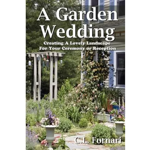 A Garden Wedding: Creating A Lovely Landscape for Your Ceremony or Reception - Paperback