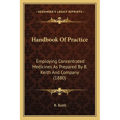 Handbook Of Practice: Employing Concentrated Medicines As Prepared By B. Keith And Company (1880) - Paperback