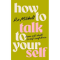 How to Talk to Yourself: From Self-Doubt to Self-Confidence - Paperback