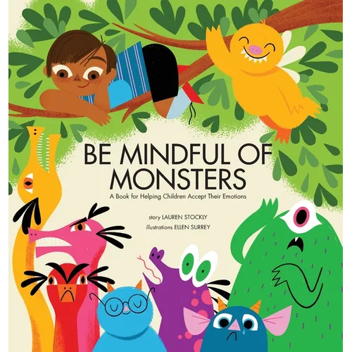 Be Mindful of Monsters: A Book for Helping Children Accept Their Emotions - Hardcover