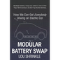Modular Battery Swap: How We Can Get Everybody Driving an Electric Car - Paperback