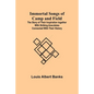 Immortal Songs of Camp and Field; The Story of their Inspiration together with Striking Anecdotes connected with their History - Paperback