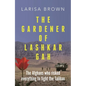 The Gardener of Lashkar Gah: The Afghans Who Risked Everything to Fight the Taliban - Hardcover