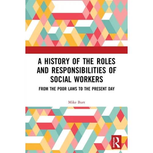 A History of the Roles and Responsibilities of Social Workers: From the Poor Laws to the Present Day - Paperback