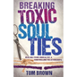 Breaking Toxic Soul Ties: Healing from Unhealthy and Controlling Relationships - Paperback
