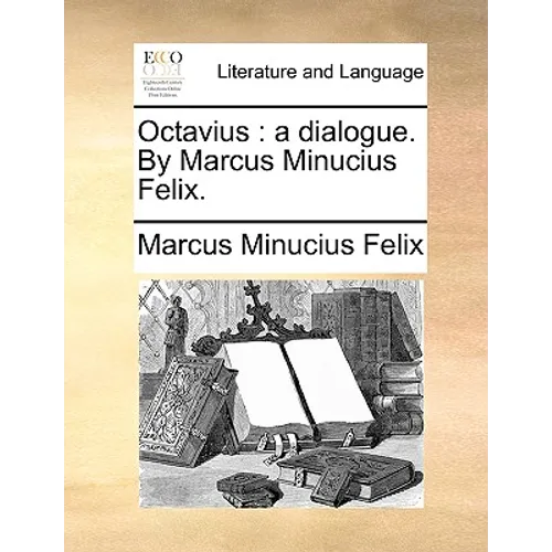 Octavius: A Dialogue. by Marcus Minucius Felix. - Paperback