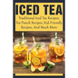 Iced Tea: Traditional Iced Tea Recipes, Tea Punch Recipes, Kid-Friendly Recipes, And Much More: Why Drink Iced Tea? - Paperback