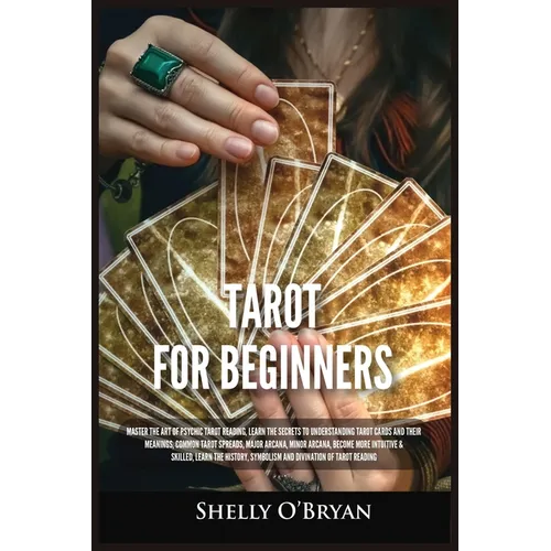 Tarot For Beginners: Master the Art of Psychic Tarot Reading, Learn the Secrets to Understanding Tarot Cards and Their Meanings, Learn the - Paperback