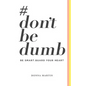 #dontbedumb: Be Smart... Guard Your Heart - Paperback